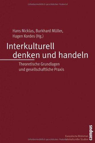 Interkulturell denken und handeln: Theoretische Grundlagen und gesellschaftliche Praxis: Theoretische Grundlagen und Orientierung für die ... Bibliothek interkultureller Studien)