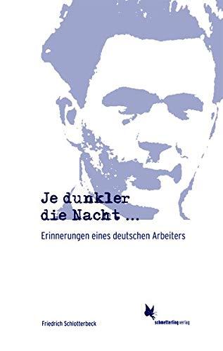 Je dunkler die Nacht...: Erinnerungen eines deutschen Arbeiters