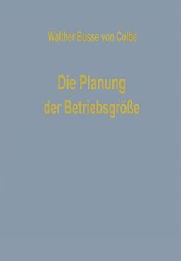 Die Planung der Betriebsgröße (Betriebswirtschaftliche Beiträge, 7, Band 7)