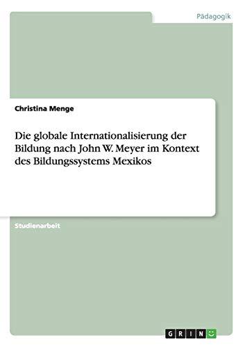 Die globale Internationalisierung der Bildung nach John W. Meyer im Kontext des Bildungssystems Mexikos