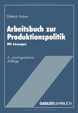 Arbeitsbuch zur Produktionspolitik: Mit Lösungen