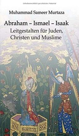 Abraham - Ismael - Isaak: Leitgestalten für Juden, Christen und Muslime