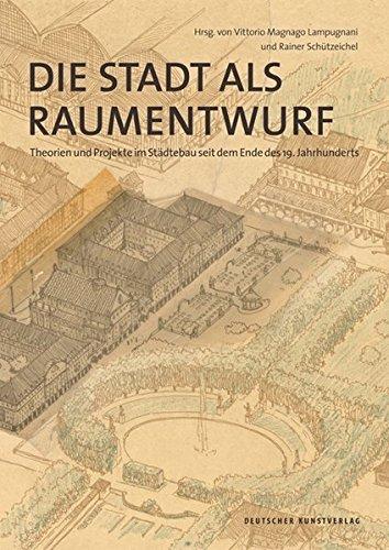 Die Stadt als Raumentwurf: Theorien und Projekte im Städtebau seit dem Ende des 19. Jahrhunderts