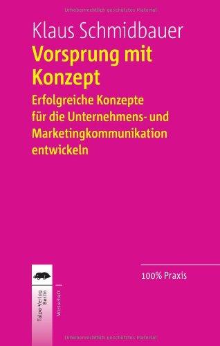 Vorsprung mit Konzept: Erfolgreiche Konzepte für die Unternehmens- und Marketingkommunikation entwickeln