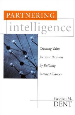 Partnering Intelligence: Creating Value for Your Business by Building Smart Alliances