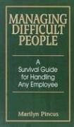 Managing Difficult People: A Survival Guide for Handling Any Employee