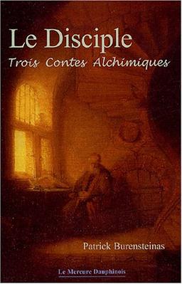 Le disciple : trois contes alchimiques