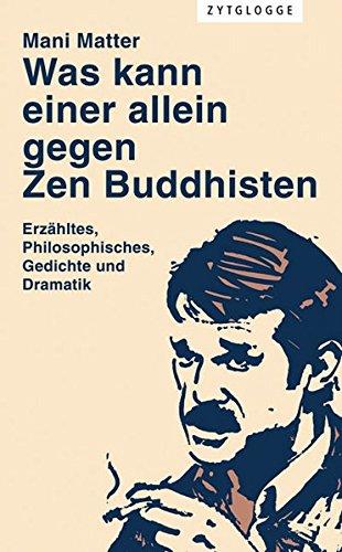 Was kann einer allein gegen Zen Buddhisten: Philosophisches, Gedichte, Politisches, Erzähltes und Dramatik