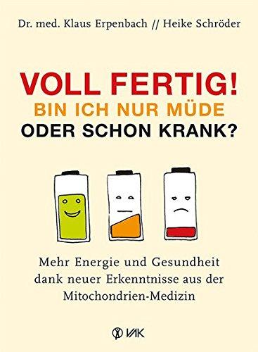 Voll fertig! Bin ich nur müde oder schon krank?: Mehr Energie und Gesundheit dank neuer Erkenntnisse aus der Mitochondrien-Medizin