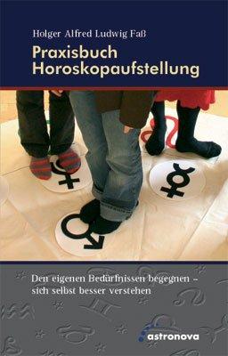 Praxisbuch Horoskopaufstellung: Den eigenen Bedürfnissen begegnen - sich selbst besser verstehen