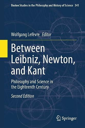 Between Leibniz, Newton, and Kant: Philosophy and Science in the Eighteenth Century (Boston Studies in the Philosophy and History of Science, 341, Band 341)