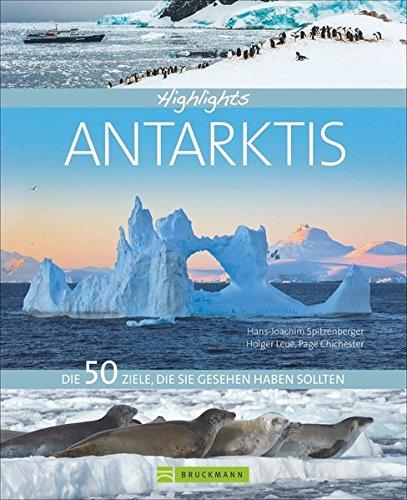 Bildband Antarktis: Highlights Antarktis. Die 50 Ziele, die Sie gesehen haben sollten. Ein kompaktes Reisebuch, um die Antarktis zu entdecken, Tipps für die Kreuzfahrt und Erlebnisreise an den Südpol.