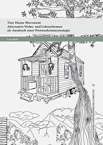 Tiny House Movement: Eine kulturwissenschaftliche Betrachtung alternativer Wohn- und Lebensformen als Ausdruck einer Postwachstumsstrategie (Münchner ethnographische Schriften)