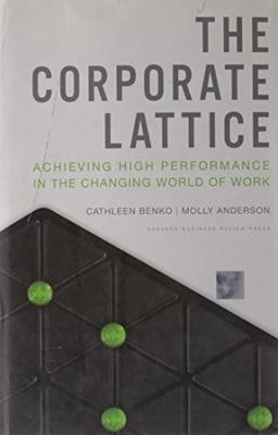 The Corporate Lattice: Achieving High Performance in the Changing World of Work