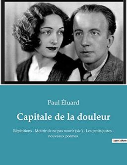 Capitale de la douleur : Répétitions : Mourir de ne pas nourir (sic !) - Les petits justes - nouveaux poèmes.