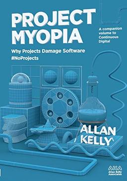 Project Myopia: Why projects damage software #NoProjects