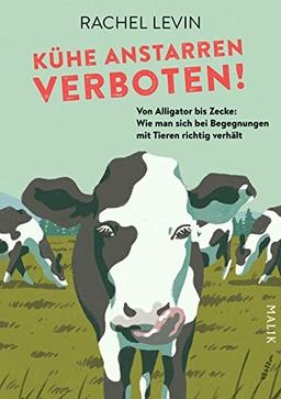 Kühe anstarren verboten!: Von Alligator bis Zecke: Wie man sich bei Begegnungen mit Tieren richtig verhält