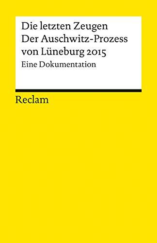 Die letzten Zeugen. Der Auschwitz-Prozess von Lüneburg 2015: Eine Dokumentation (Reclams Universal-Bibliothek)