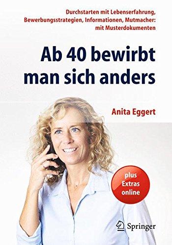 Ab 40 bewirbt man sich anders: Durchstarten mit Lebenserfahrung, Bewerbungsstrategien, Informationen, Mutmacher: mit Musterdokumenten