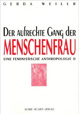 Eine feministische Anthropologie: Der aufrechte Gang der Menschenfrau: Eine feministische Anthropologie II