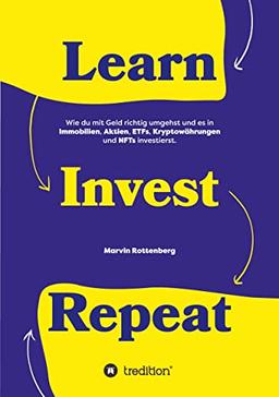 Learn. Invest. Repeat.: Wie du mit Geld richtig umgehst und es in Immobilien, Aktien, ETFs, Kryptowährungen und NFTs investierst.