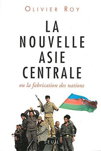 La nouvelle Asie centrale ou La fabrication des nations