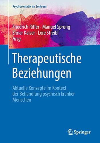 Therapeutische Beziehungen: Aktuelle Konzepte im Kontext der Behandlung psychisch kranker Menschen (Psychosomatik im Zentrum (4), Band 4)