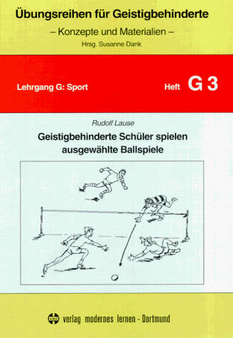 Übungsreihen für Geistigbehinderte, H.3, Geistigbehinderte Schüler spielen ausgewählte Ballspiele