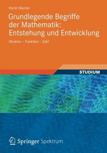 Grundlegende Begriffe der Mathematik: Entstehung und Entwicklung: Struktur - Funktion - Zahl