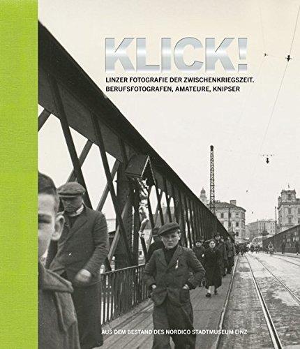 KLICK!: Linzer Fotografie der Zwischenkriegszeit. Berufsfotografen, Amateure, Knipser.