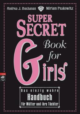 Super Secret Book for Girls: Das einzig wahre Handbuch für Mütter und ihre Töchter