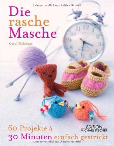 Die rasche Masche: 60 Projekte à 30 Minuten einfach gestrickt