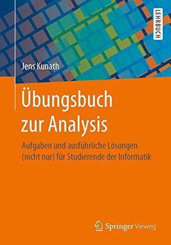 Übungsbuch zur Analysis: Aufgaben und ausführliche Lösungen (nicht nur) für Studierende der Informatik