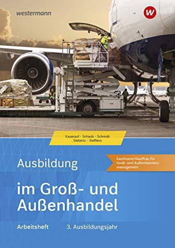 Ausbildung im Groß- und Außenhandel: 3. Ausbildungsjahr - Kaufmann/Kauffrau für Groß- und Außenhandelsmanagement: Arbeitsheft (Ausbildung im Groß- und Außenhandel: Ausgabe nach Ausbildungsjahren)