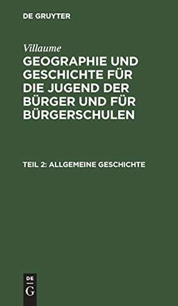 Allgemeine Geschichte: In zwei Abtheilungen (Villaume: Geographie und Geschichte für die Jugend der Bürger und für Bürgerschulen)