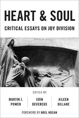 Heart And Soul: Critical Essays On Joy Division (Popular Musics Matter: Social, Political and Cultural Interventions)