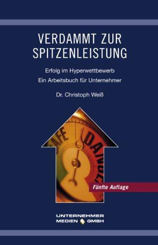 Verdammt zur Spitzenleistung: Erfolg im Hyperwettbewerb. Ein Arbeitsbuch für Unternehmer