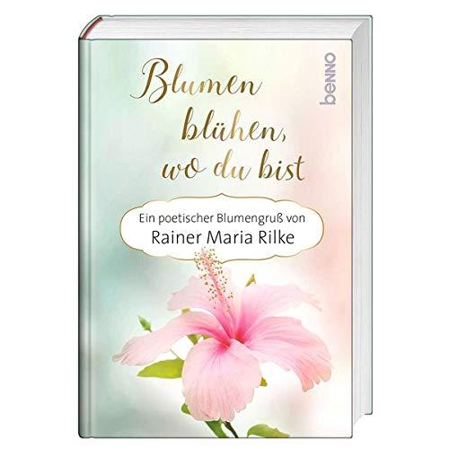 Blumen blühen, wo du bist: Ein poetischer Blumengruß von Rainer Maria Rilke