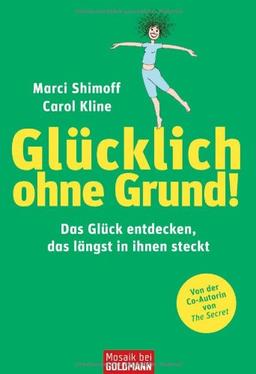 Glücklich ohne Grund!: Das Glück entdecken, das längst in Ihnen steckt -: In 7 Schritten das Glück entdecken, das längst in Ihnen steckt