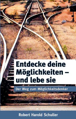 Entdecke deine Möglichkeiten - und lebe sie: Der Weg zum Möglichkeitsdenker