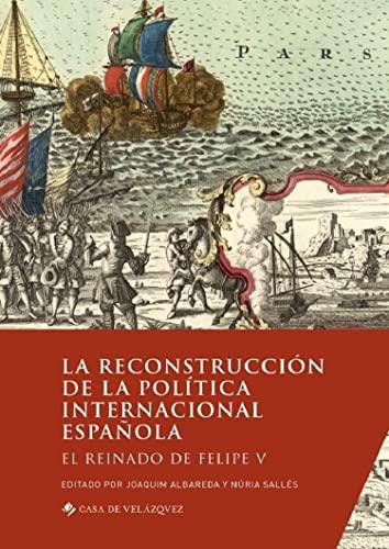 La reconstruccion de la politica internacional espanola : el reinado de Felipe V