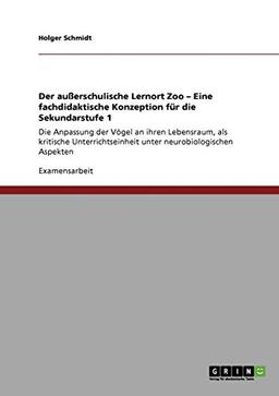 Der außerschulische Lernort Zoo - Eine fachdidaktische Konzeption für die Sekundarstufe 1: Die Anpassung der Vögel an ihren Lebensraum, als kritische ... unter neurobiologischen Aspekten