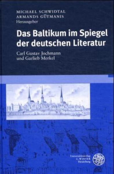 Das Baltikum im Spiegel der deutschen Literatur: Carl Gustav Jochmann und Garlieb Merkel. Beiträge des Internationalen Symposions in Riga vom 18. bis ... (Beiträge zur neueren Literaturgeschichte)