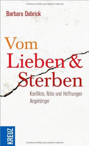 Vom Lieben und Sterben: Konflikte, Nöte und Hoffnungen Angehöriger