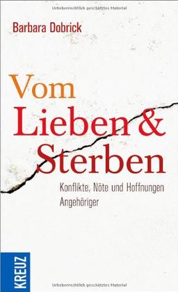 Vom Lieben und Sterben: Konflikte, Nöte und Hoffnungen Angehöriger