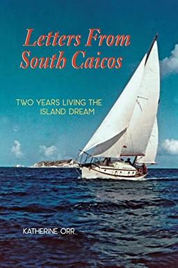 LETTERS FROM SOUTH CAICOS: TWO YEARS LIVING THE ISLAND DREAM