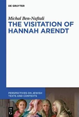 The Visitation of Hannah Arendt (Perspectives on Jewish Texts and Contexts, Band 13)