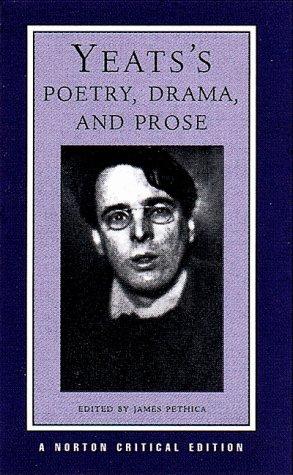 Yeats's Poetry, Drama, and Prose: Authoritative Texts, Contexts, Criticism / Selected and Edited by James Pethica. (Norton Critical Editions)