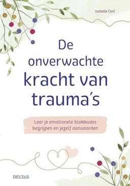 De onverwachte kracht van trauma's: Leer je emotionele blokkades begrijpen en jezelf aanvaarden