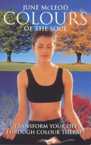 Colours Of The Soul: Transform Your Life Through Colour Therapy